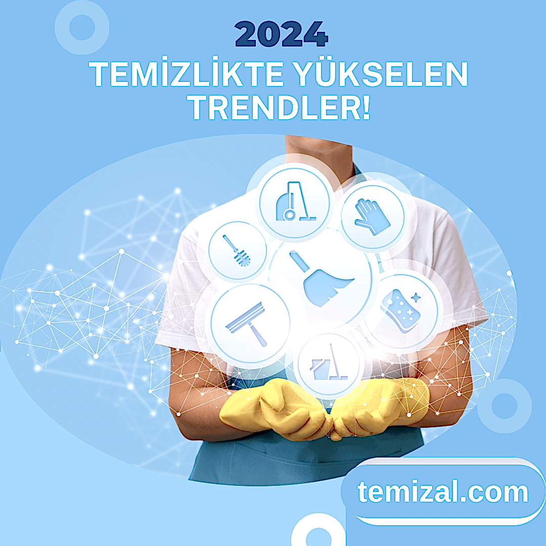 2024’te Temizlikte Yükselen Trendler: Hijyen, Teknoloji ve İnovasyonun Dansı