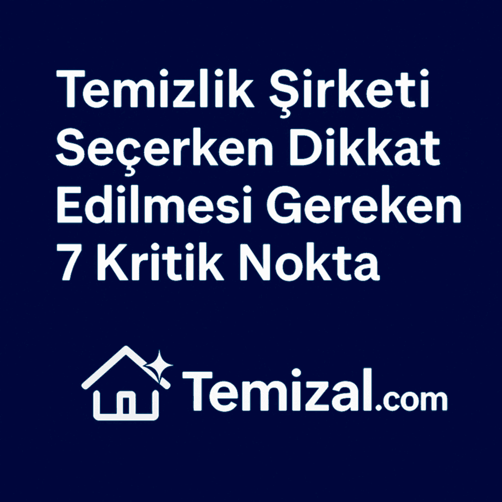 Temizlik Şirketi Seçerken Dikkat Edilmesi Gereken 7 Kritik Nokta